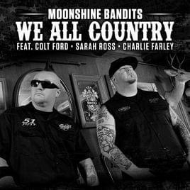 We All Country - Moonshine Bandits (Ft. Charlie Farley, Colt Ford & Sarah Ross)