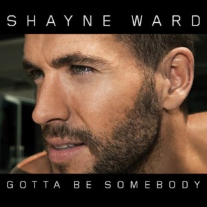 Gotta Be Somebody - Shayne Ward