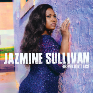 Forever Don’t Last - Jazmine Sullivan