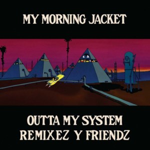 Outta My System (Dave Sitek Remix) - My Morning Jacket (Ft. David Andrew Sitek)