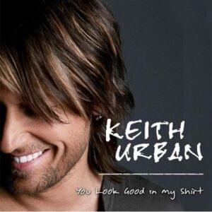 You Look Good In My Shirt - Keith Urban