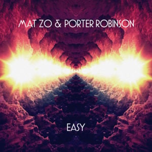 Easy - Mat Zo & Porter Robinson