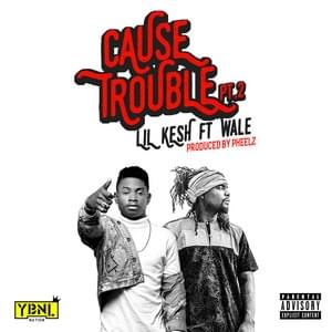 Cause Trouble 2 - Lil Kesh (Ft. Wale)