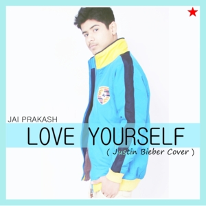 Love Yourself - Jai Prakash (Ft. Justin Bieber)