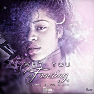 Why You Fronting? - Ella Mai (Ft. Ken Major)