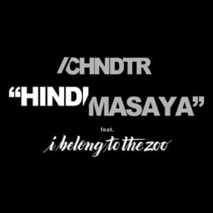 Hindi Masaya - CHNDTR (Ft. I Belong to the Zoo)