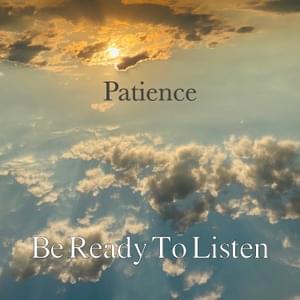 Patience - Be Ready To Listen