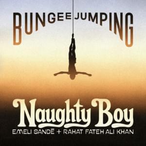 Bungee Jumping - Naughty Boy (Ft. Emeli Sandé & Rahat Fateh Ali Khan)