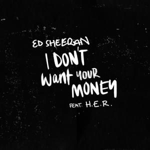 I Don’t Want Your Money - Ed Sheeran (Ft. H.E.R.)