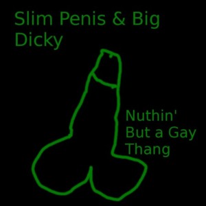 Nuthin But A Gay Thang - Slim Penis & Big Dicky