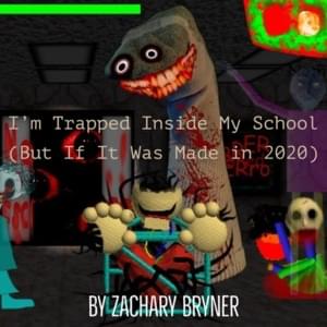 I’m Trapped Inside My School (But If It Was Made in 2020) - Zachary Bryner