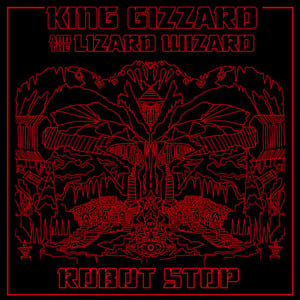 Robot Stop - King Gizzard & The Lizard Wizard