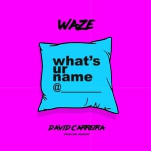 What’s Ur Name - WAZE (Ft. David Carreira)