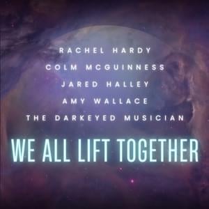 We All Lift Together - Rachel Hardy (Ft. Amy Wallace, Colm R. McGuinness, The Darkeyed Musician & Jared Halley)