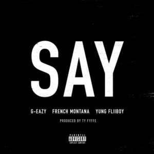 Say - G-Eazy (Ft. French Montana & Yung Fliiboy)