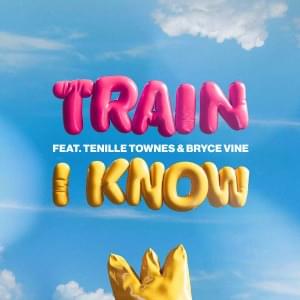 I Know - Train (Ft. Bryce Vine & Tenille Townes)