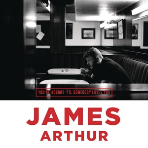 You’re Nobody ’Til Somebody Loves You - James Arthur