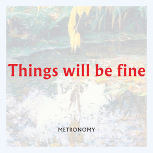 Things will be fine - Metronomy