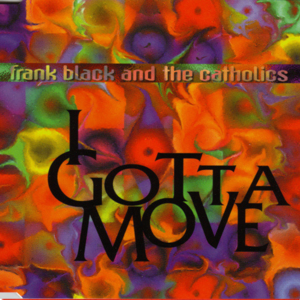 I Gotta Move - Frank Black and the Catholics