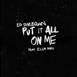 Put It All on Me - Ed Sheeran (Ft. Ella Mai)