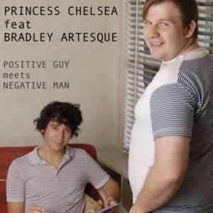 Positive Guy Meets Negative Man - Princess Chelsea (Ft. Bradley Artesque)