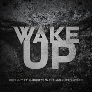 Wake Up - Bryann T (Ft. Kurtis Hoppie & Marquese)