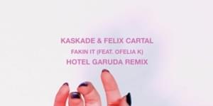 Hotel Garuda - Fakin It (feat. Ofelia K) - Hotel Garuda Remix - Kaskade & Felix Cartal (Ft. Ofelia K)