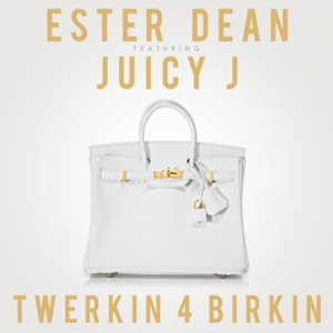 Twerkin 4 Birkin - Ester Dean (Ft. Juicy J)