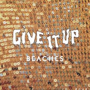 Give It Up - The Beaches