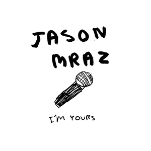 I’m Yours - Jason Mraz