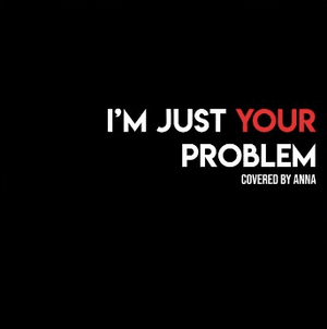 I’m Just Your Problem - Annapantsu