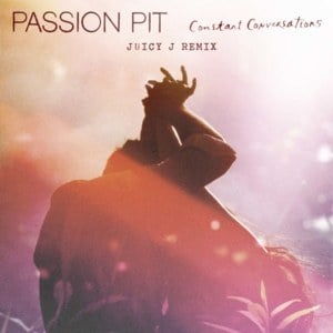 Constant Conversations (Remix) - Passion Pit (Ft. Juicy J & Michael Angelakos)