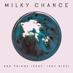 Bad Things - Milky Chance (Ft. Izzy Bizu)