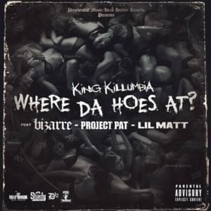 Where da Hoes at? - King Killumbia (Ft. Bizarre, Lil' Matt & Project Pat)