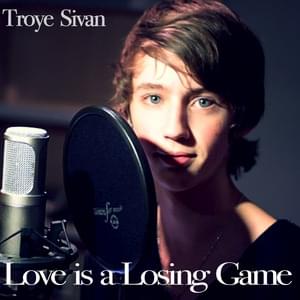 Love Is A Losing Game - Troye Sivan