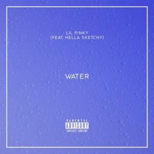 Water - Lil Pinky (Ft. Hella Sketchy)