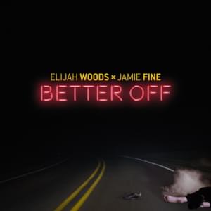 Better Off - Elijah Woods x Jamie Fine