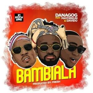 Bambiala - Danagog (Ft. Davido & Mayorkun)