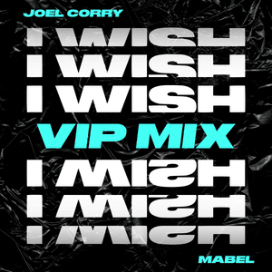 I Wish (VIP Mix) - Joel Corry (Ft. Mabel)