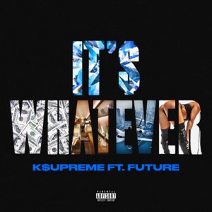 It’s Whatever - K$upreme (Ft. Future)