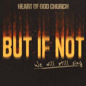 But If Not - Heart of God Church