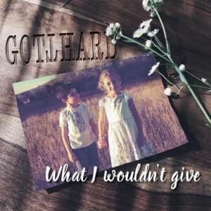 What I Wouldn’t Give - Gotthard