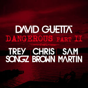 Dangerous, Pt. 2 - David Guetta (Ft. Chris Brown, Sam Martin & Trey Songz)