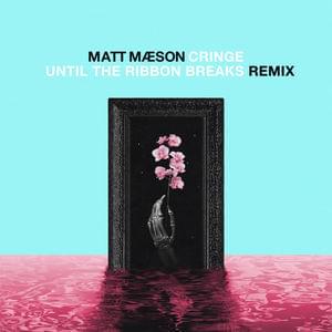 Cringe (Until the Ribbon Breaks Remix) - Matt Maeson