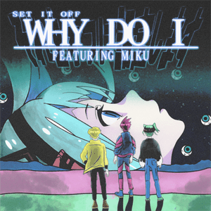 Why Do I (Hatsune Miku Version) - Set It Off (Ft. 初音ミク (Hatsune Miku))