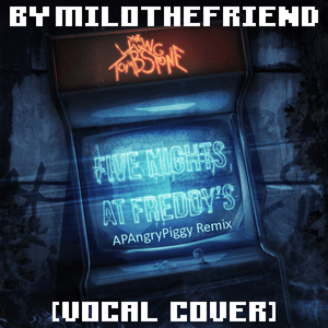 Five Nights at Freddy’s [APAngryPiggy remix] (Vocal Cover) - MiloTheFriend