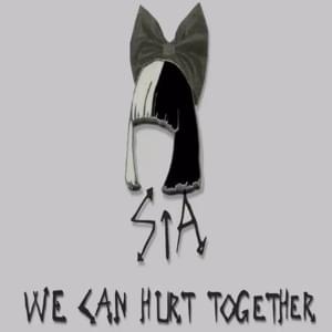 We Can Hurt Together (Hurt With Me) - Sia