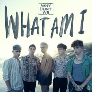 What Am I - Why Don't We