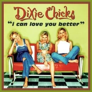 I Can Love You Better - The Chicks