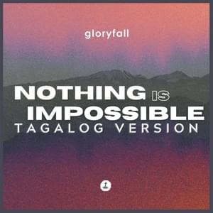 Nothing Is Impossible (Tagalog Version) - ​gloryfall